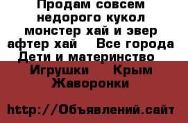 Продам совсем недорого кукол монстер хай и эвер афтер хай  - Все города Дети и материнство » Игрушки   . Крым,Жаворонки